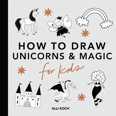 Varázslatos dolgok: Hogyan rajzoljunk gyerekkönyveket egyszarvúakkal, sárkányokkal, sellőkkel és még sok mással - Magical Things: How to Draw Books for Kids with Unicorns, Dragons, Mermaids, and More