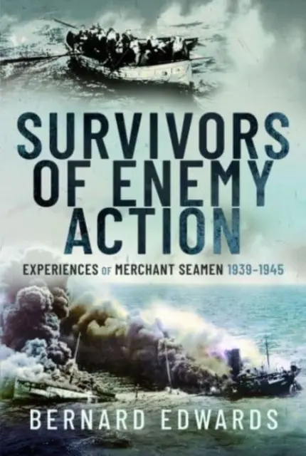 Az ellenséges akció túlélői: Kereskedelmi tengerészek tapasztalatai, 1939-1945 - Survivors of Enemy Action: Experiences of Merchant Seamen, 1939-1945