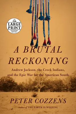 Brutális leszámolás: Andrew Jackson, a Creek indiánok és az amerikai délért vívott epikus háború - A Brutal Reckoning: Andrew Jackson, the Creek Indians, and the Epic War for the American South