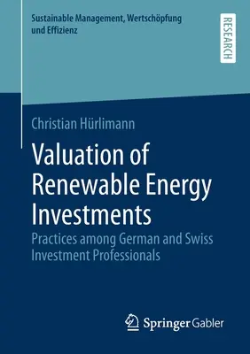 A megújuló energiával kapcsolatos beruházások értékelése: Gyakorlatok német és svájci befektetési szakemberek körében - Valuation of Renewable Energy Investments: Practices Among German and Swiss Investment Professionals