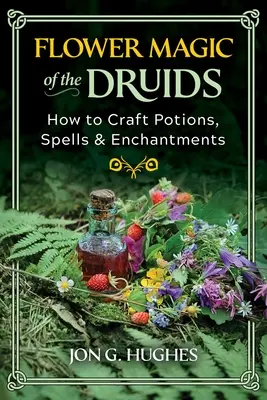 A druidák virágmágiája: Hogyan készítsünk bájitalokat, varázslatokat és varázslatokat? - Flower Magic of the Druids: How to Craft Potions, Spells, and Enchantments