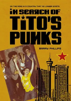 Tito punkjai nyomában: Úton egy olyan országban, amely már nem létezik - In Search of Tito's Punks: On the Road in a Country That No Longer Exists