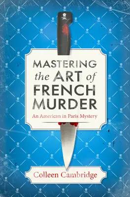 A francia gyilkosság művészetének elsajátítása: Egy bájos új párizsi történelmi krimi - Mastering the Art of French Murder: A Charming New Parisian Historical Mystery