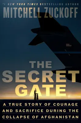 A titkos kapu: Egy igaz történet a bátorságról és az áldozatvállalásról Afganisztán összeomlása idején - The Secret Gate: A True Story of Courage and Sacrifice During the Collapse of Afghanistan