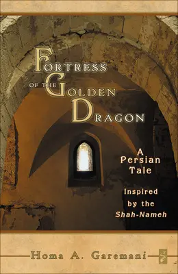 Az aranysárkány erődje: A Shah-Nameh által ihletett perzsa mese - Fortress of the Golden Dragon: A Persian Tale Inspired by the Shah-Nameh