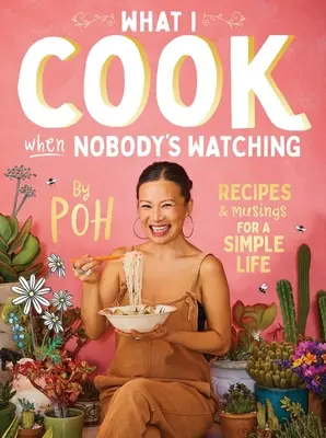 Amit főzök, amikor senki sem figyel: Receptek és elmélkedések az egyszerű élethez - What I Cook When Nobody's Watching: Recipes & Musings for a Simple Life