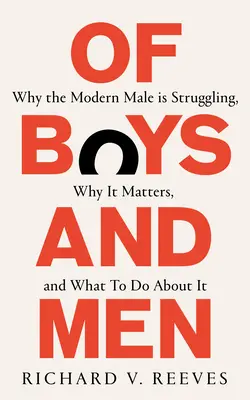 Of Boys and Men - Miért küzd a modern férfi, miért fontos ez, és mit lehet tenni ellene - Of Boys and Men - Why the modern male is struggling, why it matters, and what to do about it