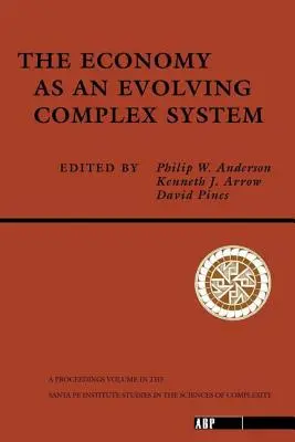 Economy As An Evolving Complex System - The Proceedings of the Evolutionary Paths of the Global Economy Workshop, Held szeptember, 1987 in Santa Fe, N - Economy As An Evolving Complex System - The Proceedings of the Evolutionary Paths of the Global Economy Workshop, Held September, 1987 in Santa Fe, N