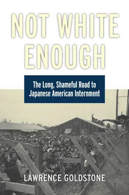 Not White Enough: The Long, Shameful Road to Japanese American Internment (A japán-amerikai internálás hosszú, szégyenletes útja) - Not White Enough: The Long, Shameful Road to Japanese American Internment