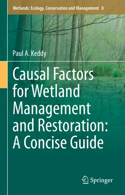 Okozati tényezők a vizes élőhelyek kezeléséhez és helyreállításához: Tömör útmutató - Causal Factors for Wetland Management and Restoration: A Concise Guide