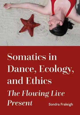 Szomatika a táncban, ökológia és etika: Az áramló élő jelen - Somatics in Dance, Ecology, and Ethics: The Flowing Live Present