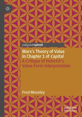 Marx értékelmélete a Tőke 1. fejezetében: Heinrich értékforma-értelmezésének kritikája - Marx's Theory of Value in Chapter 1 of Capital: A Critique of Heinrich's Value-Form Interpretation