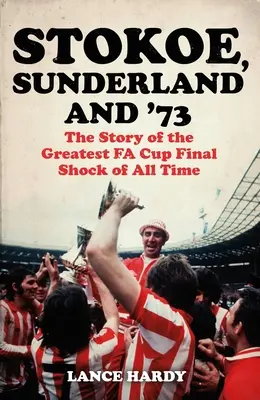 Stokoe, Sunderland és a 73: Minden idők legnagyobb Fa-kupa-döntőjének története - Stokoe, Sunderland and 73: The Story of the Greatest Fa Cup Final Shock of All Time