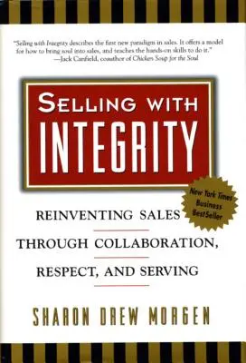 Selling with Integrity: Az értékesítés újragondolása az együttműködés, a tisztelet és a szolgálat révén - Selling with Integrity: Reinventing Sales Through Collaboration, Respect, and Serving