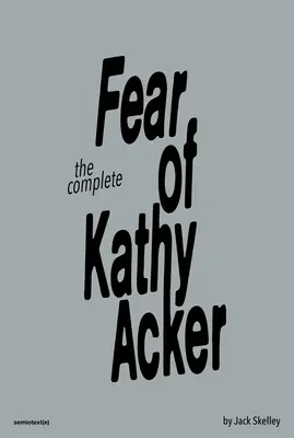 Kathy Acker teljes félelme - The Complete Fear of Kathy Acker