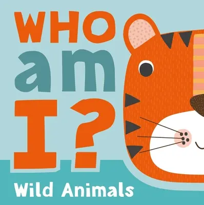 Who Am I? Vadállatok: Interaktív, felemelhető, lapozható találgatós játékkönyv babáknak és kisgyermekeknek - Who Am I? Wild Animals: Interactive Lift-The-Flap Guessing Game Book for Babies & Toddlers