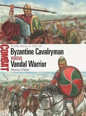 Bizánci lovasember kontra vandál harcos: Észak-Afrika Ad 533-36 - Byzantine Cavalryman Vs Vandal Warrior: North Africa Ad 533-36