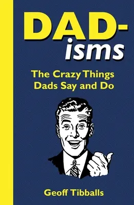 Apa-izmok: Az őrült dolgok, amiket az apák mondanak és tesznek - Dad-Isms: The Crazy Things Dads Say and Do