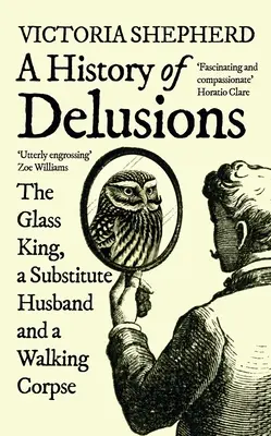 A téveszmék története: Az üvegkirály, egy pótférj és egy sétáló hulla - A History of Delusions: The Glass King, a Substitute Husband and a Walking Corpse