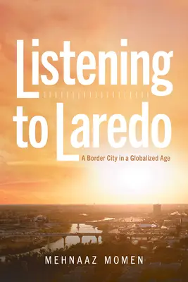 Laredo meghallgatása: Egy határváros a globalizált korban - Listening to Laredo: A Border City in a Globalized Age