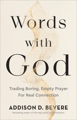 Szavak Istennel: Az unalmas, üres imádságok cseréje valódi kapcsolatra - Words with God: Trading Boring, Empty Prayer for Real Connection