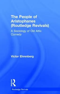 Arisztophanész népe (Routledge Revivals): A régi attikai komédia szociológiája - The People of Aristophanes (Routledge Revivals): A Sociology of Old Attic Comedy