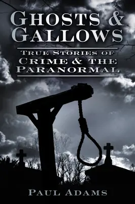 Ghosts & Gallows: Igaz történetek a bűnözésről és a paranormális jelenségekről - Ghosts & Gallows: True Stories of Crime and the Paranormal