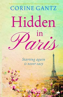 Elrejtve Párizsban - Bájos regény barátokról, kapcsolatokról és újrakezdésekről - Hidden in Paris - A charming novel about friends, relationships and new beginnings