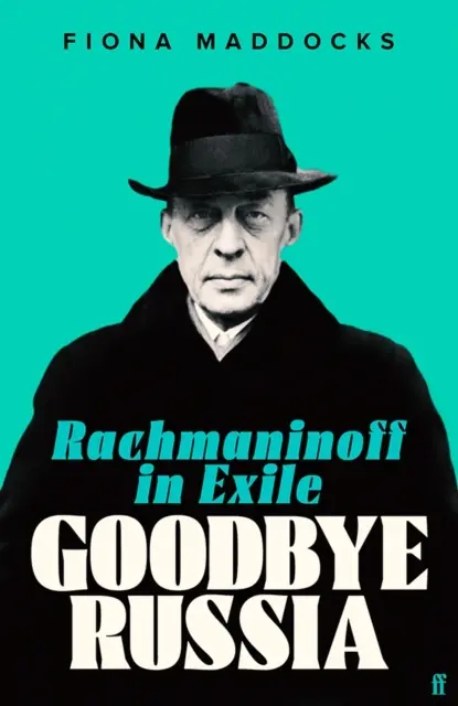 Viszlát Oroszország - Rachmaninov száműzetésben (Maddocks Fiona (Klasszikus zenei kritikus - Observer)) - Goodbye Russia - Rachmaninoff in Exile (Maddocks Fiona (Classical Music Critic - Observer))