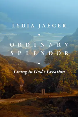 Hétköznapi pompa: Élet Isten teremtésében - Ordinary Splendor: Living in God's Creation