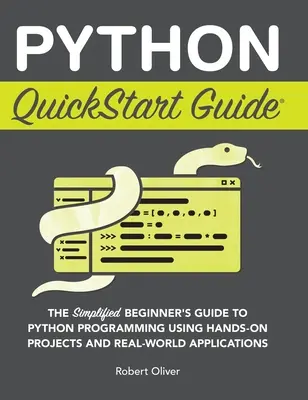 Python QuickStart Guide: A Python-programozás egyszerűsített kezdő útmutatója gyakorlati projektek és valós alkalmazások segítségével - Python QuickStart Guide: The Simplified Beginner's Guide to Python Programming Using Hands-On Projects and Real-World Applications