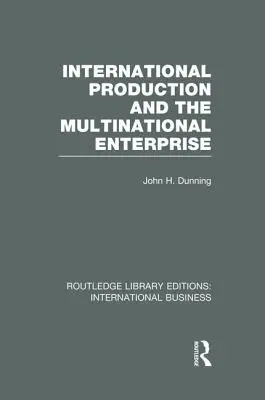 A nemzetközi termelés és a multinacionális vállalat (Rle International Business) - International Production and the Multinational Enterprise (Rle International Business)