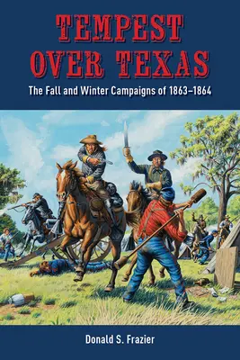 Vihar Texas felett: Az őszi és téli hadjáratok, 1863-1864 - Tempest Over Texas: The Fall and Winter Campaigns, 1863-1864