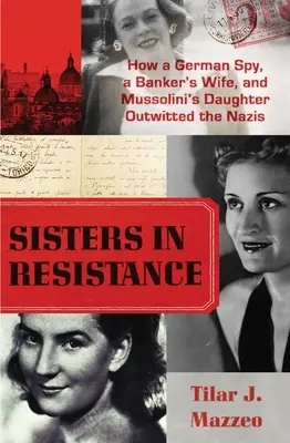 Sisters in Resistance: Hogyan cselezte ki a nácikat egy német kém, egy bankár felesége és Mussolini lánya? - Sisters in Resistance: How a German Spy, a Banker's Wife, and Mussolini's Daughter Outwitted the Nazis