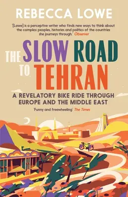 A lassú út Teheránba: A Revelatory Bike Ride Through Europe and the Middle East (Egy feltáró kerékpártúra Európán és a Közel-Keleten keresztül) - The Slow Road to Tehran: A Revelatory Bike Ride Through Europe and the Middle East