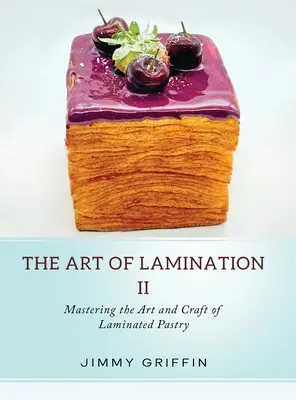 A laminálás művészete II: A laminált sütemények művészetének és mesterségének elsajátítása - The Art of Lamination II: Mastering the Art and Craft of Laminated Pastry