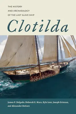 Clotilda: Az utolsó rabszolgahajó története és régészete - Clotilda: The History and Archaeology of the Last Slave Ship