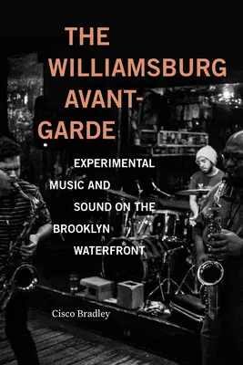 A williamsburgi avantgárd: Kísérleti zene és hangzás a brooklyni vízparton - The Williamsburg Avant-Garde: Experimental Music and Sound on the Brooklyn Waterfront