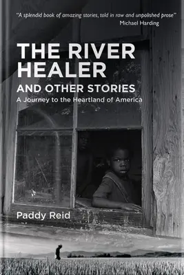 A folyó gyógyító és más történetek: Utazás Amerika szívébe - The River Healer and Other Stories: A Journey to the Heartland of America