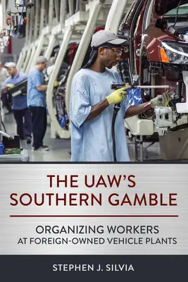 Az Uaw déli játszmája: Munkavállalók szervezése külföldi tulajdonú járműgyáraknál - The Uaw's Southern Gamble: Organizing Workers at Foreign-Owned Vehicle Plants