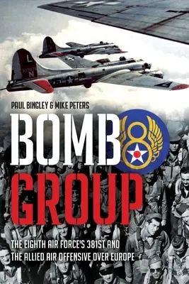 Bomb Group: A Nyolcadik Légierő 381. és a szövetségesek európai légi offenzívája - Bomb Group: The Eighth Air Force's 381st and the Allied Air Offensive Over Europe