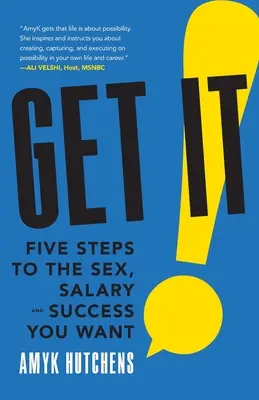 Szerezd meg! Öt lépés a szexhez, a fizetéshez és a sikerhez, amire vágysz - Get It: Five Steps to the Sex, Salary and Success You Want