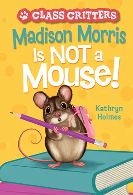 Madison Morris nem egér!: (Class Critters #3) - Madison Morris Is Not a Mouse!: (Class Critters #3)