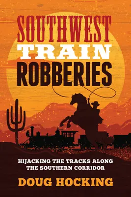 Délnyugati vonatrablások: A déli folyosó mentén a sínek eltérítése - Southwest Train Robberies: Hijacking the Tracks Along the Southern Corridor