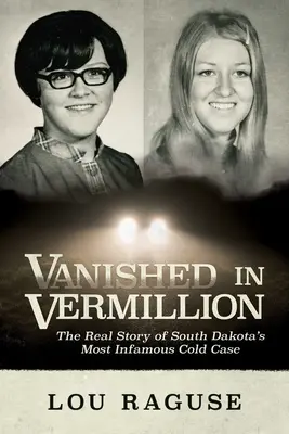 Eltűnt a Vermillionban: Dél-Dakota leghírhedtebb döglött ügyének valódi története - Vanished in Vermillion: The Real Story of South Dakota's Most Infamous Cold Case