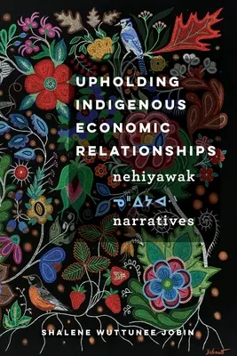 Az őslakosok gazdasági kapcsolatainak fenntartása: Nehiyawak Narratives - Upholding Indigenous Economic Relationships: Nehiyawak Narratives