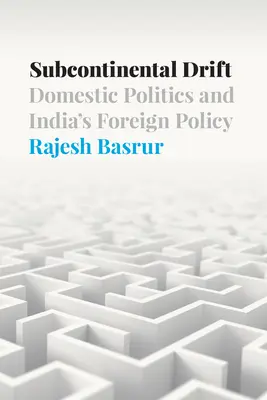 Szubkontinentális sodródás: Belpolitika és India külpolitikája - A kontinentális kontinentális politika - A belpolitika és India külpolitikája - Subcontinental Drift: Domestic Politics and India's Foreign Policy