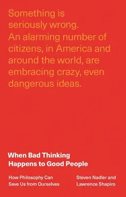 Amikor a jó emberekkel rossz gondolkodás történik: Hogyan menthet meg minket a filozófia önmagunktól? - When Bad Thinking Happens to Good People: How Philosophy Can Save Us from Ourselves