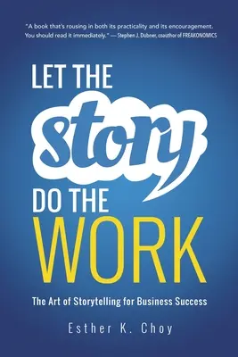 Let the Story Do the Work: A történetmesélés művészete az üzleti sikerért - Let the Story Do the Work: The Art of Storytelling for Business Success