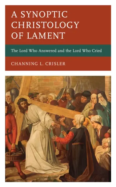 A siralom szinoptikus krisztológiája: Az Úr, aki válaszolt és az Úr, aki sírt - A Synoptic Christology of Lament: The Lord Who Answered and the Lord Who Cried